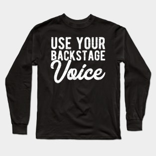 Use your backstage voice Long Sleeve T-Shirt